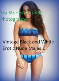 Sex Stories & Erotica Photography: Vintage Black and White Erotic Nude Males 1 ( Erotic Photography, Erotic Stories, Nude Photos, Naked , Adult Nudes,