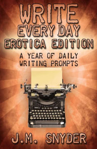 Write Every Day: Erotica Edition J. M. Snyder Author