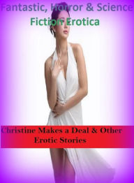 Fantastic, Horror & Science Fiction Erotica: Christine Makes a Deal & Other Erotic Stories ( Erotic Photography, Erotic Stories, Nude Photos, Naked ,