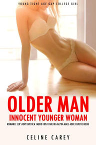 Older Man Innocent Younger Woman Romance Sex Story Erotica Taboo First Time Big Alpha Male Adult Erotic Book (Young Tight Age Gap College Girl, #1) Ce