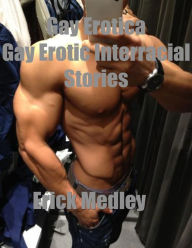 Gay Erotica: Gay Erotic Interracial Stories Erick Medley Author