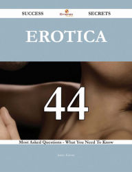 Erotica 44 Success Secrets - 44 Most Asked Questions On Erotica - What You Need To Know Janice Kinney Author