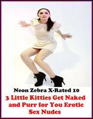 Erotica: Neon Zebra X-Rated 10! 3 Little Kitties Get Naked and Purr for You Erotic Sex Nudes ( Erotic Photography, Erotic Stories, Nude Photos, Naked