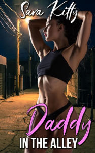 Daddy in the Alley: Forced Sex Erotica Forced Erotica Dubcon Dubious Consent Sara Kitty Author