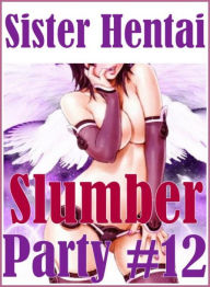 Adult: Sex Bonanza Sexual Adventure Sister Hentai Slumber Party #12 ( sex, porn, fetish, bondage, oral, anal, ebony, hentai, domination, erotic photog