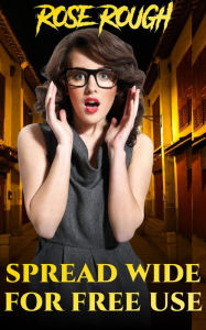 Spread Wide for Free Use: (Dubcon, Dubious Consent, Taboo, Forbidden, Alpha Male, Forced Submission Sex, First Time Sex, Virgin) Rose Rough Author