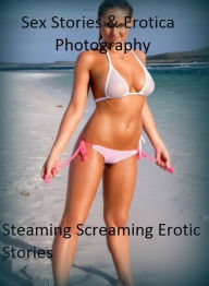 Sex Stories & Erotica Photography: Steaming Screaming Erotic Stories ( Erotic Photography, Erotic Stories, Nude Photos, Naked , Adult Nudes, Breast, D