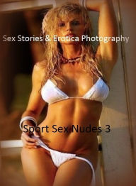 Sex Stories & Erotica Photography: Sport Sex Nudes 3 ( Erotic Photography, Erotic Stories, Nude Photos, Naked , Adult Nudes, Breast, Domination, Bare