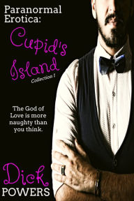 Paranormal Erotica: Cupid's Island Collection 1 Dick Powers Author