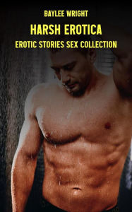 Harsh Erotica: Erotic Stories Sex Collection Baylee Wright Author