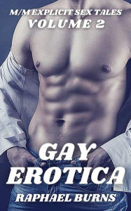 Gay Erotica - Volume 2: M-M Explicit Sex Tales Raphael Burns Author