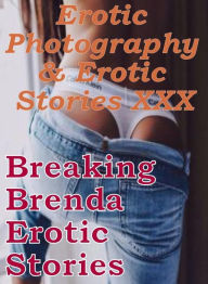 Erotica Nudes: Erotic Photography & Erotic Stories XXX Breaking Brenda Erotic Stories ( Erotic Photography, Erotic Stories, Nude Photos, Naked, Adult
