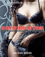 30 Explicit Erotic Sex Stories - Slutty Wife, BDSM, Lesbian, Gay, Bisexual DP Menage Group Hotwife Gang Threesome Foursome Milf Erotica Anthology (Fil