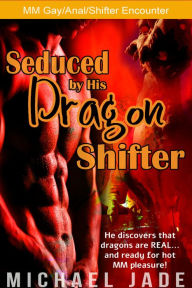 Seduced by His Dragon Shifter (Shapeshifter sex, gay erotica, anal, cum candy, forked tongue, tail penetration) Michael Jade Author