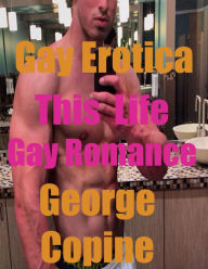 Gay Erotica: This Life, Gay Romance George Copine Author