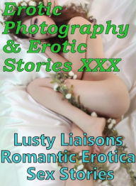 Erotic Bondage: Erotic Photography & Erotic Stories XXX Lusty Liaisons Romantic Erotica Sex Stories ( Erotic Photography, Erotic Stories, Nude Photos,