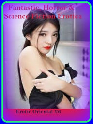 Fantastic, Horror & Science Fiction Erotica: Erotic Oriental #6 ( Erotic Photography, Erotic Stories, Nude Photos, Naked , Adult Nudes, Breast, Domina