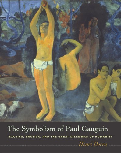 The Symbolism of Paul Gauguin : Erotica, Exotica, and the Great Dilemmas of Humanity by Henri Dorra