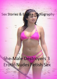 Sex Stories & Erotica Photography: She-Male Destroyers 3 Erotic Nudes Fetish Sex ( Erotic Photography, Erotic Stories, Nude Photos, Naked , Adult Nude