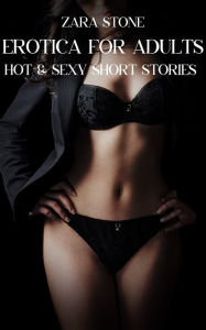 Erotica For Adults: Volume 6: Hot & Sexy Short Stories Zara Stone Author