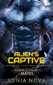 Alien's Captive: A Sci-Fi Alien Romance Sonia Nova Author