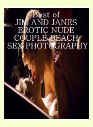 Erotica: Crazy Lovers Tales Erotica Milf to the Max Best ofJIM AND JANES EROTIC NUDE COUPLE BEACH SEX PHOTOGRAPHY ( sex, porn, fetish, bondage, oral,