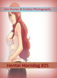 Sex Stories & Erotica Photography: Hentai Horndog #25 ( Erotic Photography, Erotic Stories, Nude Photos, Naked , Adult Nudes, Breast, Domination, Bare
