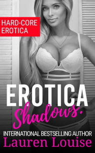 Erotica Shadows: Hard-Core Erotica Lauren Louise Author