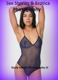 Sex Stories & Erotica Photography: Best ofNude Model Photography III (BEST OF 2012) ( Erotic Photography, Erotic Stories, Nude Photos, Naked , Adult N