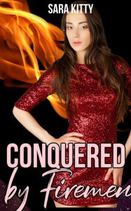 Conquered by Firemen: (Taboo, Dubcon, Dubious Consent, Gangbang, Ganged, Group Sex, Menage, Forced Submission Sex) Sara Kitty Author