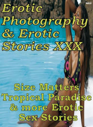 Erotica Bondage: Erotic Photography & Erotic Stories XXX Size Matters Tropical Paradise & more Erotic Sex Stories ( Erotic Photography, Erotic Stories