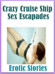 Erotic Adult Book: Sexy Lovers Tales Hardcore Milf Tales Crazy Cruise Ship Sex Escapades Erotic Stories ( sex, porn, fetish, bondage, oral, anal, ebon