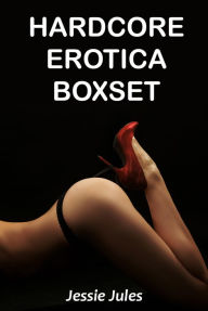 Hardcore Erotica Boxset Jessie Jules Author