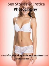 Sex Stories & Erotica Photography: Best ofAt The Glory Hole Real Sex Hardcore Erotic Nudes 2 ( Erotic Photography, Erotic Stories, Nude Photos, Naked