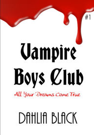 Vampire Boys Club #1: All Your Dreams Come True Dahlia Black Author