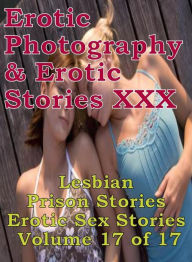 Erotica Bondage: Erotic Photography & Erotic Stories XXX Lesbian Prison Stories Erotic Sex Stories Volume 17 of 17 ( Erotic Photography, Erotic Storie