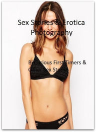 Sex Stories & Erotica Photography: Bi Curious First Timers & Other Sex Stories ( Erotic Photography, Erotic Stories, Nude Photos, Naked , Adult Nudes,