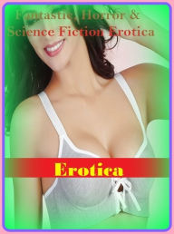 Fantastic, Horror & Science Fiction Erotica: Erotica ( Erotic Photography, Erotic Stories, Nude Photos, Naked , Adult Nudes, Breast, Domination, Bare