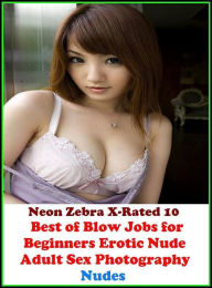 Erotica: Neon Zebra X-Rated 10! Best of Blow Jobs for Beginners Erotic Nude Adult Sex Photography Nudes ( Erotic Photography, Erotic Stories, Nude Ph