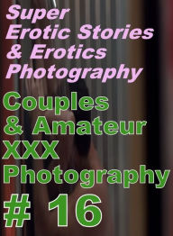 Erotica: Super Erotic Stories & Erotics Photography Couples & Amateur XXX Photography # 16 ( Erotic Photography, Erotic Stories, Nude Photos, Lesbian,