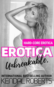 Erotica Unbreakable. Kendal Roberts Author