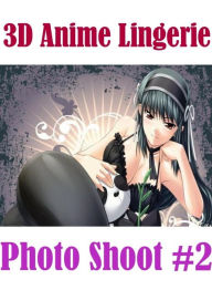 Shemale:Erotica Sexy Erotic Lovers 3D Anime Lingerie Photo Shoot #2 ( sex, porn, fetish, bondage, oral, anal, ebony, hentai, domination, erotic photog