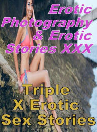 Erotica Adult: Erotic Photography & Erotic Stories XXX Triple X Erotic Sex Stories ( Erotic Photography, Erotic Stories, Nude Photos, Naked, Adult Nud