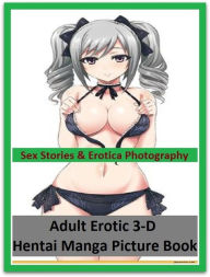 Sex Stories & Erotica Photography: Adult Erotic 3-D Hentai Manga Picture Book ( Erotic Photography, Erotic Stories, Nude Photos, Naked , Adult Nudes,