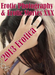 Erotica Adult: Erotic Photography & Erotic Stories XXX 2013 Erotica ( Erotic Photography, Erotic Stories, Nude Photos, Naked, Adult Nudes, Domination,