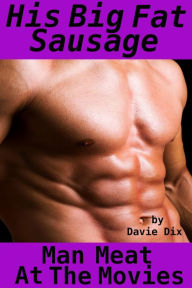 Man Meat At The Movies, His Big Fat Sausage (Gay Erotica) Davie Dix Author