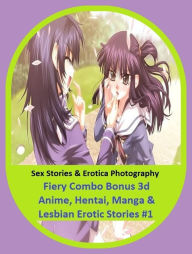 Sex Stories & Erotica Photography: Fiery Combo Bonus 3d Anime, Hentai, Manga & Lesbian Erotic Stories #1 ( Erotic Photography, Erotic Stories, Nude Ph