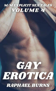 Gay Erotica - Volume 4: M-M Explicit Sex Tales Raphael Burns Author