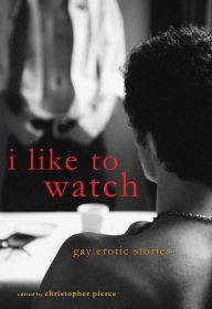 I Like to Watch: Gay Erotic Stories Christopher Pierce Author