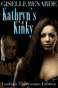 Kathryn's Kinky: Lesbian Threesome Erotica Giselle Renarde Author